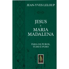 JESUS E MARIA MADALENA - PARA OS PUROS, TUDO É PURO