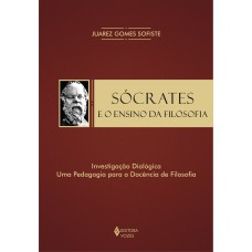 SÓCRATES E O ENSINO DA FILOSOFIA - INVESTIGAÇÃO DIALÓGICA: UMA PEDAGOGIA PARA A DOCÊNCIA DE FILOSOFIA