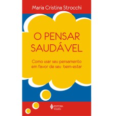 PENSAR SAUDÁVEL - COMO USAR SEU PENSAMENTO EM FAVOR DE SEU BEM-ESTAR