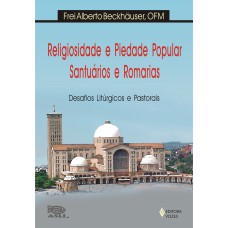 RELIGIOSIDADE E PIEDADE POPULAR, SANTUÁRIOS E ROMARIAS: DESAFIOS LITÚRGICOS E PASTORAIS