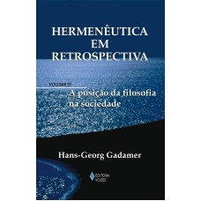 HERMENÊUTICA EM RETROSPECTIVA VOL. IV - A POSIÇÃO DA FILOSOFIA NA SOCIEDADE