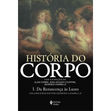 HISTÓRIA DO CORPO - VOL. 1: DA RENASCENÇA ÀS LUZES