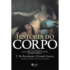 HISTORIA DO CORPO - VOL. 2: DA REVOLUÇÃO À GRANDE GUERRA