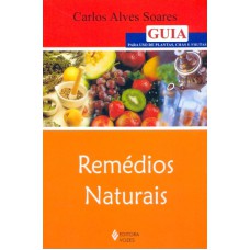 REMÉDIOS NATURAIS - GUIA PARA USO DE PLANTAS, CHÁS E FRUTAS