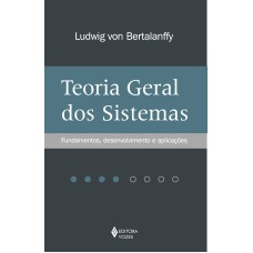 TEORIA GERAL DOS SISTEMAS: FUNDAMENTOS, DESENVOLVIMENTO E APLICAÇÕES