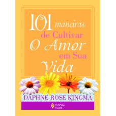 101 MANEIRAS DE CULTIVAR O AMOR EM SUA VIDA