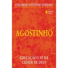 AGOSTINHO - EDUCAÇÃO E FÉ NA CIDADE DE DEUS