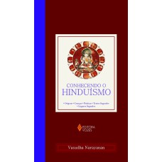 CONHECENDO O HINDUÍSMO - ORIGENS - CRENÇAS - PRÁTICAS - TEXTOS SAGRADOS - LUGARES SAGRADOS