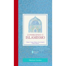 CONHECENDO O ISLAMISMO - ORIGENS - CRENÇAS - PRÁTICAS - TEXTOS SAGRADOS - LUGARES SAGRADOS