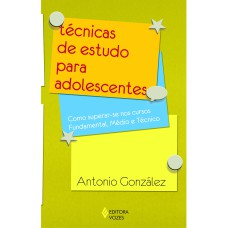 TÉCNICAS DE ESTUDO PARA ADOLESCENTES - COMO SUPERAR-SE NOS CURSOS FUNDAMENTAL, MÉDIO E TÉCNICOS