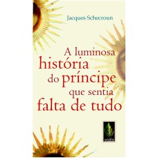 LUMINOSA HISTÓRIA DO PRÍNCIPE QUE SENTIA FALTA DE TUDO - UM RELATO FASCINANTE SOBRE A CARÊNCIA ESSENCIAL