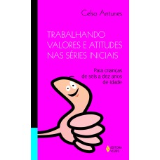 TRABALHANDO VALORES E ATITUDES NAS SÉRIES INICIAIS: PARA CRIANÇAS DE SEIS A DEZ ANOS DE IDADE