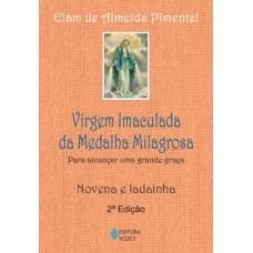 VIRGEM IMACULADA DA MEDALHA MILAGROSA: PARA ALCANÇAR UMA GRANDE GRAÇA - NOVENA E LADAINHA