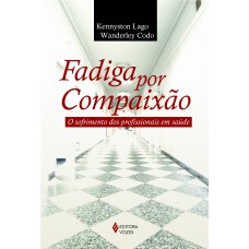 FADIGA POR COMPAIXÃO - O SOFRIMENTO DOS PROFISSIONAIS EM SAÚDE