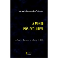 MENTE PÓS-EVOLUTIVA - A FILOSOFIA DA MENTE NO UNIVERSO DO SILÍCIO