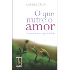 QUE NUTRE O AMOR - RELACIONAMENTO E ESPIRITUALIDADE