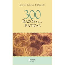 300 RAZÕES PARA BATIZAR