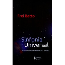 SINFONIA UNIVERSAL - A COSMOVISÃO DE TEILHARD DE CHARDIN