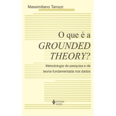 QUE É A GROUNDED THEORY? - METODOLOGIA DE PESQUISA E DE TEORIA FUNDAMENTADA NOS DADOS