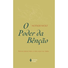 PODER DA BÊNÇÃO - NOVAS IDEIAS PARA A VIDA AQUI NA TERRA