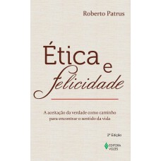 ÉTICA E FELICIDADE - A ACEITAÇÃO DA VERDADE COMO CAMINHO PARA ENCONTRAR O SENTIDO DA VIDA