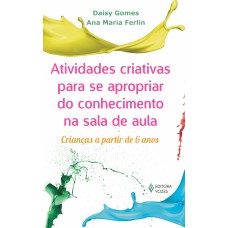 ATIVIDADES CRIATIVAS PARA SE APROPRIAR DO CONHECIMENTO NA SALA DE AULA - CRIANÇAS A PARTIR DE 6 ANOS