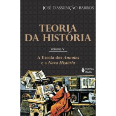 TEORIA DA HISTÓRIA VOL. V: A ESCOLA DOS ANNALES E A NOVA HISTÓRIA