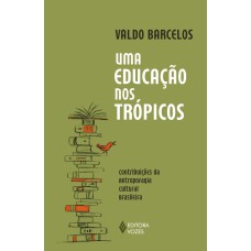 UMA EDUCAÇÃO NOS TRÓPICOS - CONTRIBUIÇÕES DA ANTROPOFAGIA CULTURAL BRASILEIRA