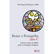 REZAR O EVANGELHO - ANO C - LEITURA ORANTE DA BÍBLIA PARA OS DOMINGOS LITÚRGICOS