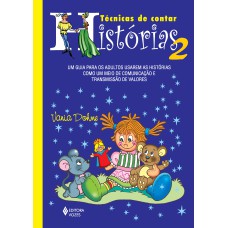 TÉCNICAS DE CONTAR HISTÓRIAS VOL. 2: UM GUIA PARA OS ADULTOS USAREM AS HISTÓRIAS COMO UM MEIO DE COMUNICAÇÃO E TRANSMISSÃO DE VALORES