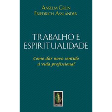 Trabalho e espiritualidade: como dar novo sentido à vida profissional