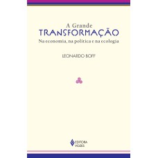 A GRANDE TRANSFORMAÇÃO: NA ECONOMIA, NA POLÍTICA E NA ECOLOGIA