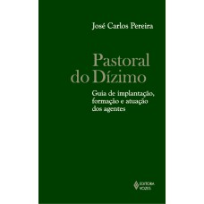 PASTORAL DO DÍZIMO - GUIA DE IMPLANTAÇÃO, FORMAÇÃO E ATUAÇÃO DOS AGENTES