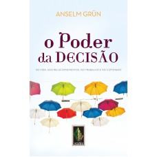 Poder da decisão: na vida, nos relacionamentos, no trabalho e no cotidiano