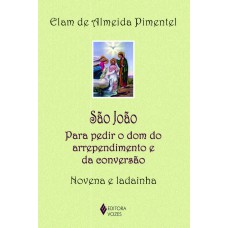 SÃO JOÃO: PARA PEDIR O DOM DO ARREPENDIMENTO E DA CONVERSÃO - NOVENA E LADAINHA