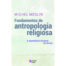 FUNDAMENTOS DE ANTROPOLOGIA RELIGIOSA: A EXPERIÊNCIA HUMANA DO DIVINO