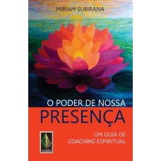 PODER DE NOSSA PRESENÇA - UM GUIA DE COACHING ESPIRITUAL