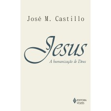 JESUS: A HUMANIZAÇÃO DE DEUS: ENSAIO DE CRISTOLOGIA