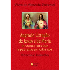 SAGRADO CORAÇÃO DE JESUS E DE MARIA: INVOCADO PARA QUE A PAZ REINE EM TODOS NÓS - NOVENA E LADAINHA