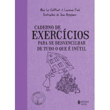 CADERNO DE EXERCÍCIOS PARA SE DESVENCILHAR DE TUDO O QUE É INÚTIL