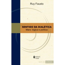 SENTIDO DA DIALÉTICA: MARX: LÓGICA E POLÍTICA TOMO I