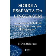 SOBRE A ESSÊNCIA DA LINGUAGEM: A METAFÍSICA DA LINGUAGEM E A VIGÊNCIA DA PALAVRA. A RESPEITO DO TRATADO DE HERDER 