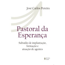 PASTORAL DA ESPERANÇA: SUBSÍDIOS DE IMPLANTAÇÃO, FORMAÇÃO E ATUAÇÃO DE AGENTES