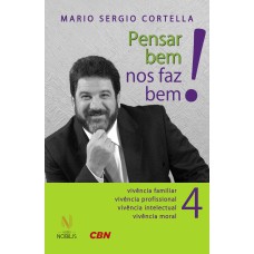 Pensar bem nos faz bem!: pequenas reflexões sobre grandes temas - Vivência familiar, vivência profissional, vivência intelectual, vivência moral