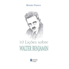 10 LIÇÕES SOBRE WALTER BENJAMIN