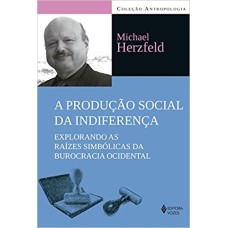 A PRODUÇÃO SOCIAL DA INDIFERENÇA: EXPLORANDO AS RAÍZES SIMBÓLICAS DA BUROCRACIA OCIDENTAL