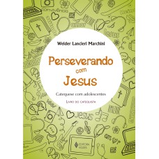 PERSEVERANDO COM JESUS - CATEQUISTA: CATEQUESE COM ADOLESCENTES