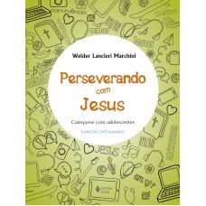 PERSEVERANDO COM JESUS - CATEQUIZANDO: CATEQUESE COM ADOLESCENTES