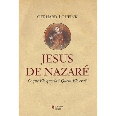 JESUS DE NAZARÉ: O QUE ELE QUERIA? QUEM ELE ERA?