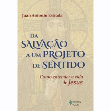 DA SALVAÇÃO A UM PROJETO DE SENTIDO: COMO ENTENDER A VIDA DE JESUS